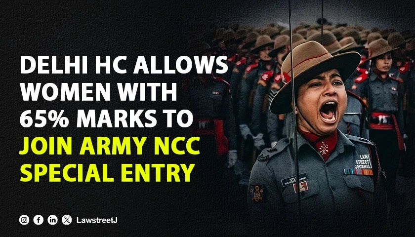 Delhi HC Directs Equal Treatment For Women Candidates In Army NCC Special Entry Recruitment