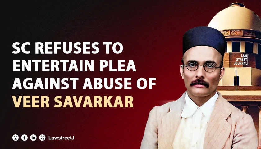 SC refuses to entertain plea against abuse of Veer Savarkar