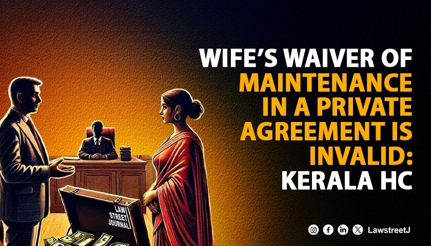 Wifes waiver of maintenance in a private agreement is invalid Kerala HC