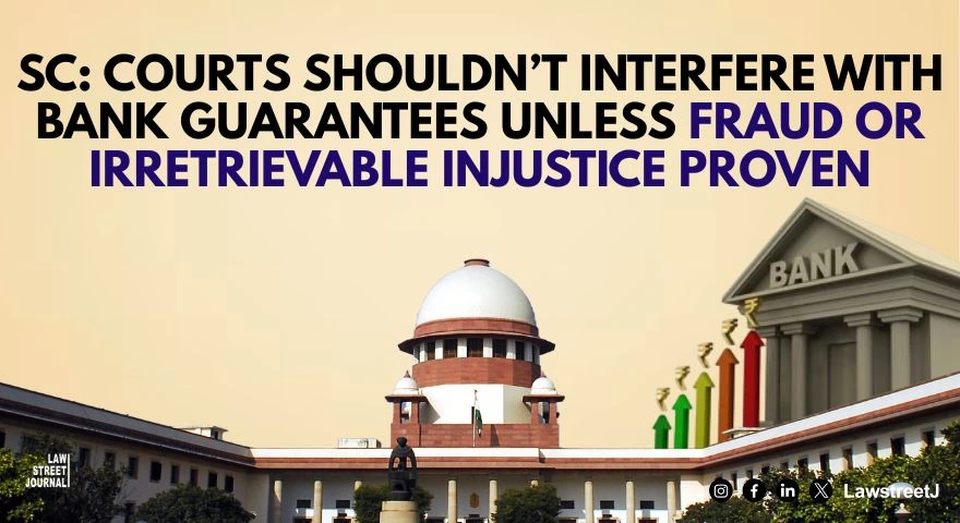 Courts to avoid interfering with invocation of bank guarantee except in cases of fraud or irretrievable injustice SC
