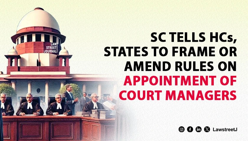 SC tells HCs States to frame or amend rules on appointment of Court Managers
