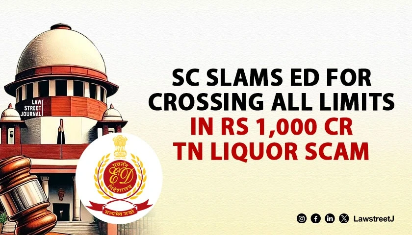 ED crossing all limits SCs slams agency on action in TN liquor scam