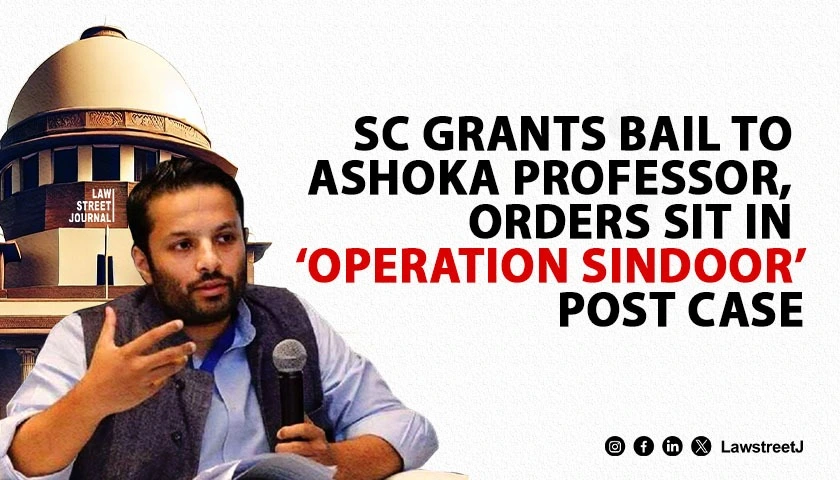 FB post on Operation Sindoor SC grants interim bail to Ashoka University professor but refuses stay on FIR