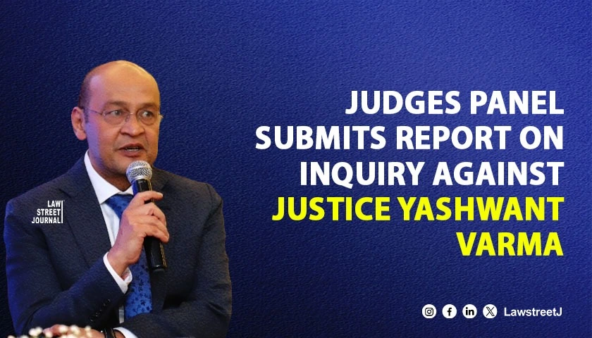 Judges panel submits report on inquiry against Justice Yashwant Varma