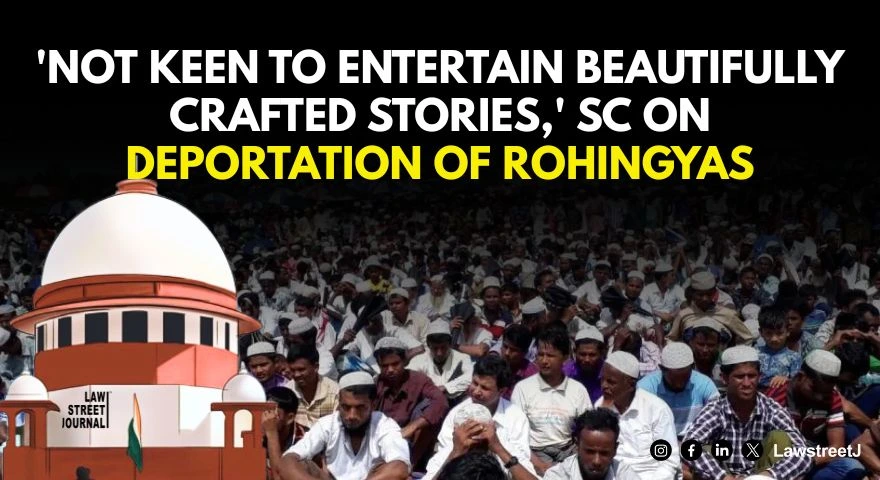 Not keen to entertain beautifully crafted stories SC on deportation of Rohingyas