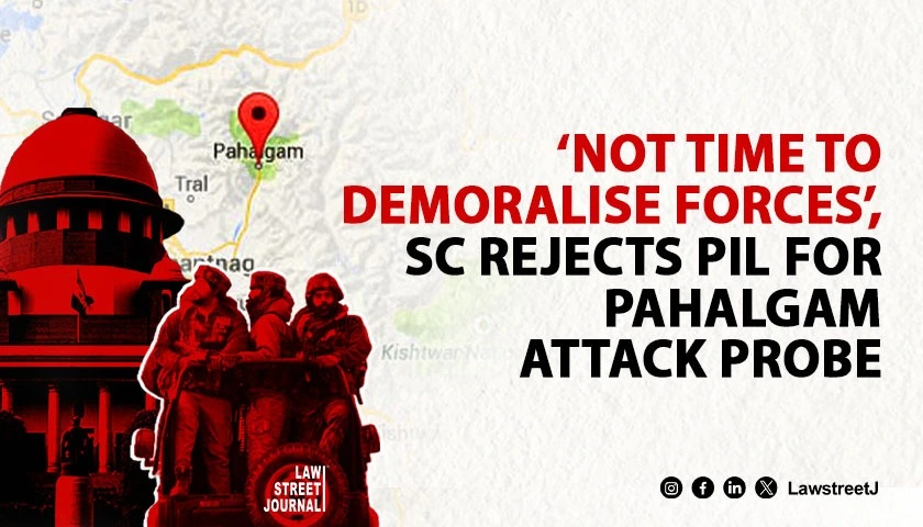 Not time to demoralise forces SC refuses to entertain PIL for probe into Pahalgam terror attack