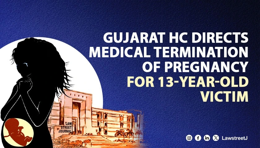 Gujarat High Court Directs Medical Termination of Pregnancy for 13 Year Old Rape Victim