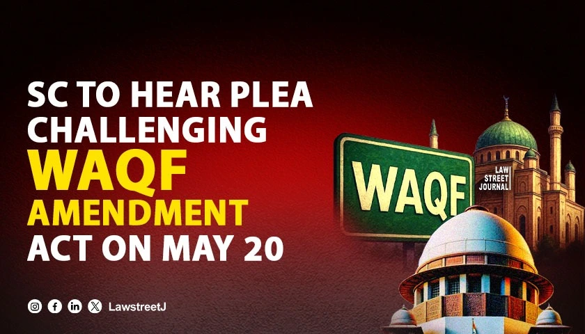 SC to hear on May 20 plea against validity of Waqf Amendment Act