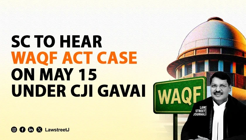 Fresh bench led by CJI designate Justice Gavai to consider waqf matter on May 15