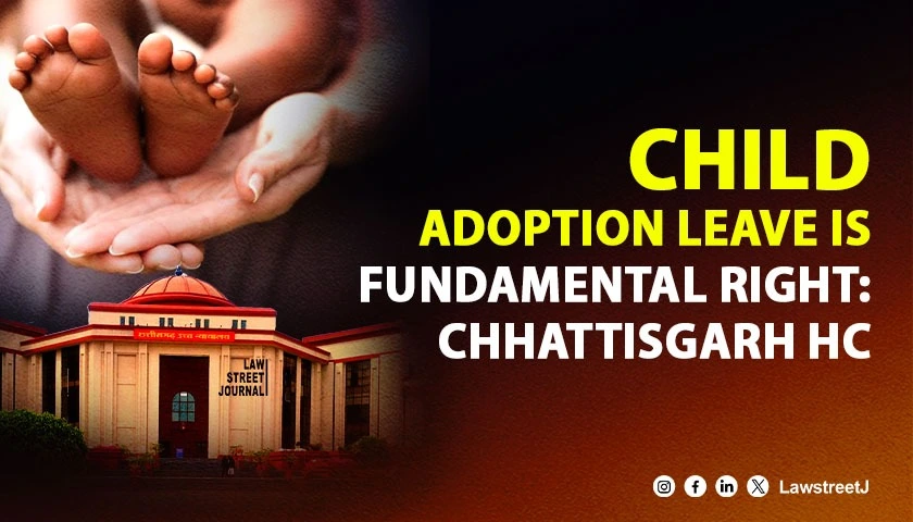 Chhattisgarh High Court Upholds Child Adoption Leave as Fundamental Right