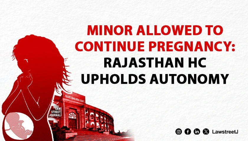 Rajasthan HC Upholds Minors Right To Retain Pregnancy Against Mothers Wishes
