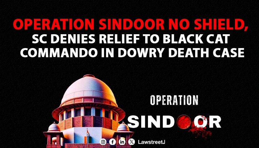 Participation in Operation Sindoor no immunity from committing atrocity at home SC refuses relief to Black Cat commando