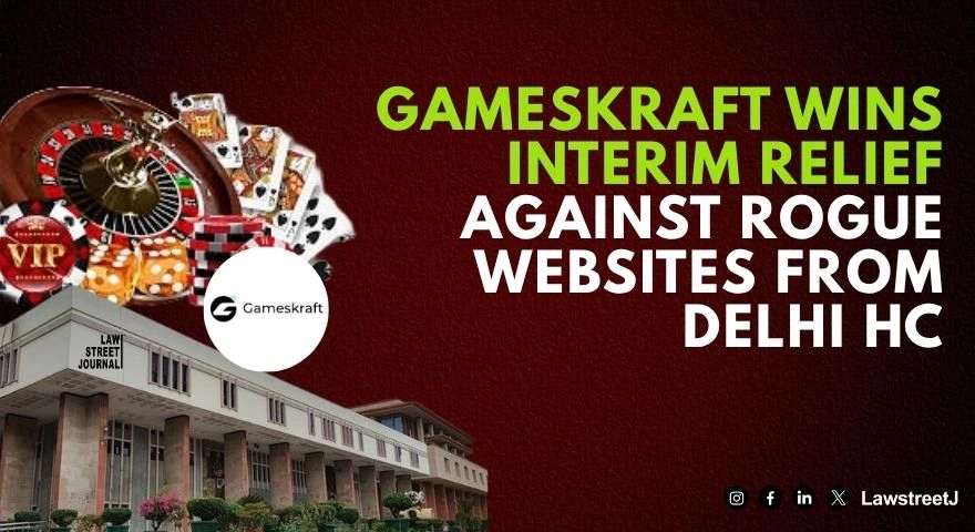 Delhi HC Grants Interim Injunction to Gameskraft Against Trademark and Copyright Infringement by Rogue Websites