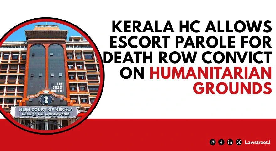 Kerala HC Grants Escort Parole To Death Row Convict on Humanitarian Grounds