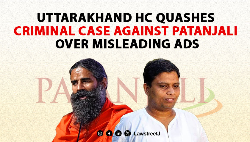 Uttarakhand High Court Quashes Criminal Case Against Patanjali Ayurved Ltd And Its Founders