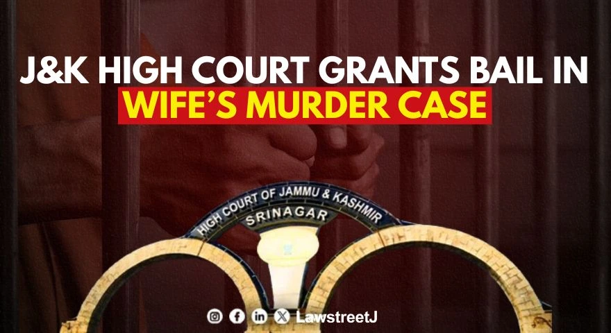 Jammu and Kashmir HC Grants Bail in Wifes Murder Case Cites Lack of Credible Evidence