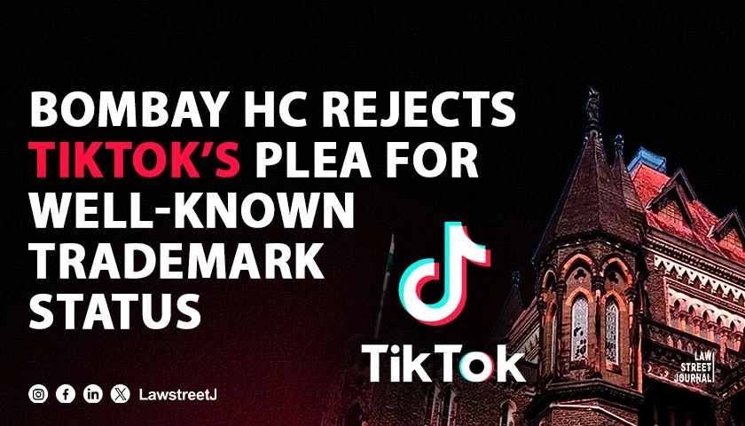 Bombay HC Upholds Refusal To Recognize TikTok As Well Known Trademark Citing Government Ban