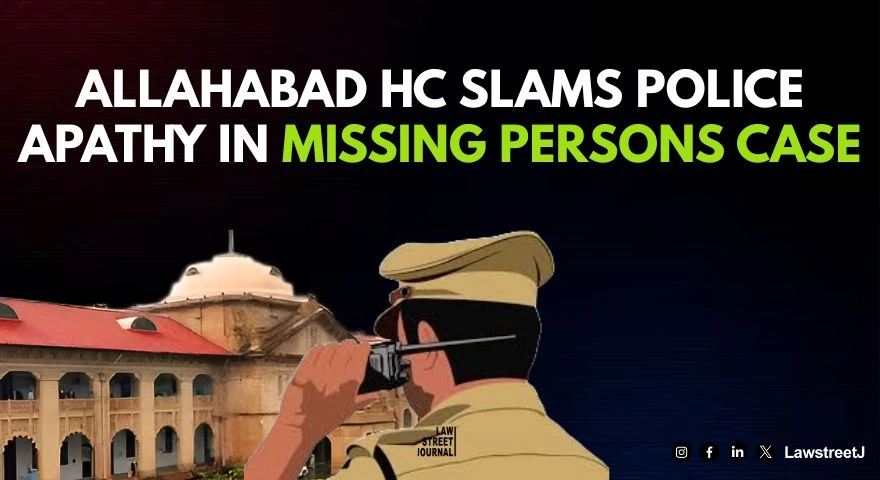 Allahabad HC Slams Police Apathy in Missing Persons Case