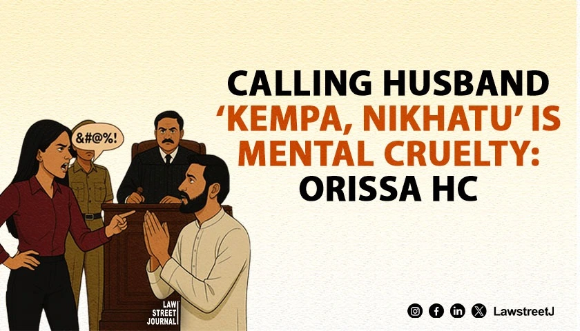 Calling Husband Kempa Nikhatu Constitutes Mental Cruelty Orissa HC Upholds Divorce Decree