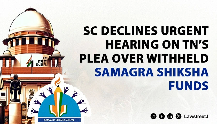 SC declines urgent listing of TNs plea over withholding of funds under Samagra Shikhsa Scheme