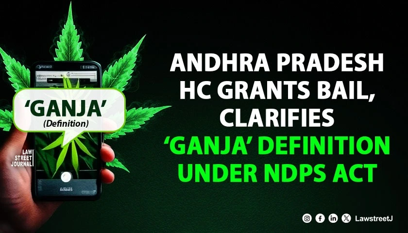 Andhra Pradesh HC Clarifies Ganja Definition Under NDPS Act Grants Bail Over Improper Seizure