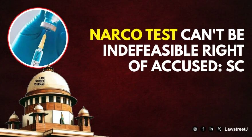 Narco test cant be indefeasible right of accused SC