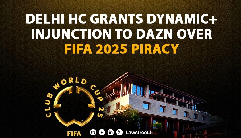 Delhi HC Issues Dynamic Injunction to DAZN Against Piracy of FIFA Club World Cup 2025 Streams