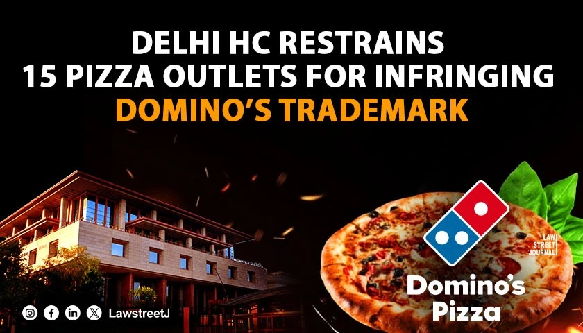 Delhi HC Grants Interim Relief To Dominos Against Trademark Infringement By Multiple Pizza Outlets