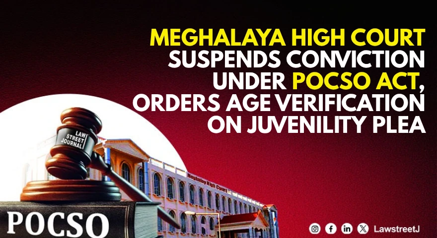 Meghalaya HC Suspends Conviction Under POCSO Act Orders Age Verification on Juvenility Plea