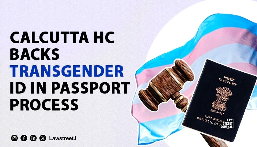Calcutta HC Directs Passport Authorities to Consider Transgender Identity Documents During Application Process