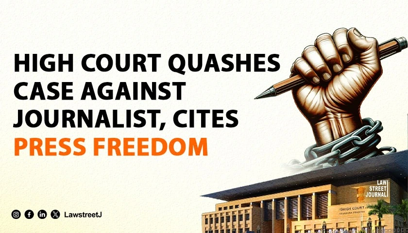 Andhra Pradesh HC Quashes Case Against Journalist Upholds Press Freedom Over Alleged Inciting Article