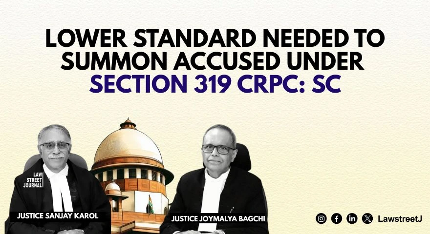 Standard of satisfaction to exercise power under S 319 CrPC not like final judgment SC