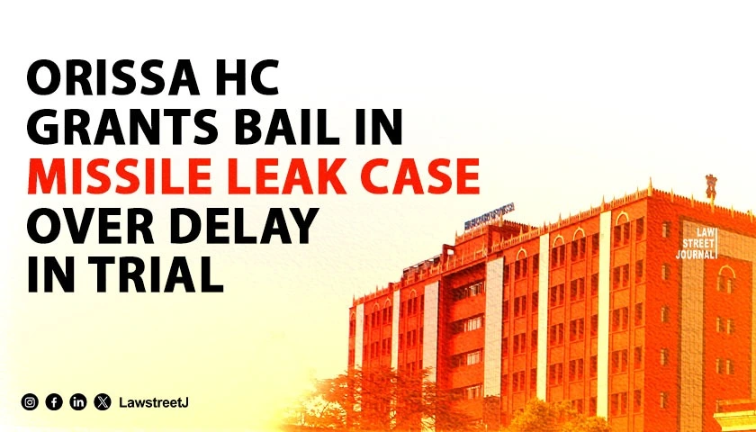 Orissa HC Grants Bail In Classified Information Missile Leak Case Cites Right To Speedy Trial