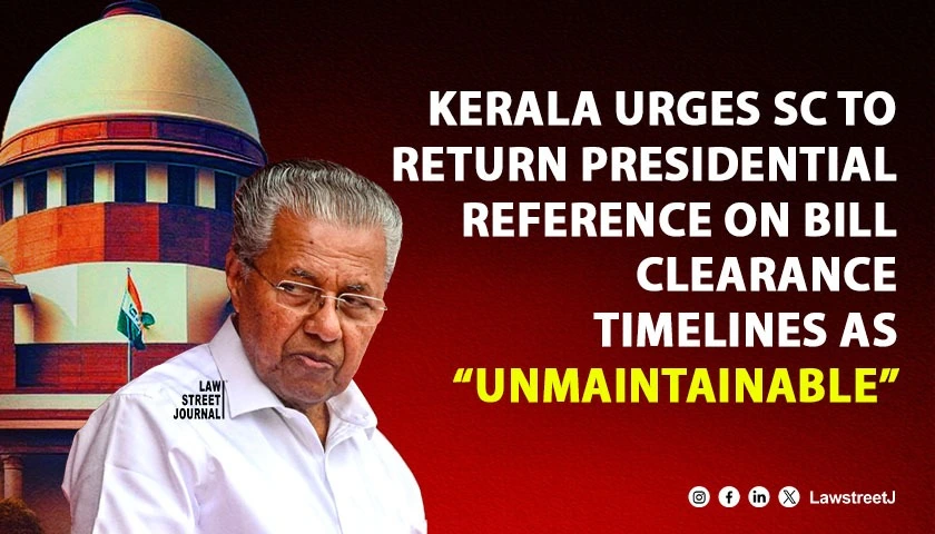 timelines-for-governor-prez-to-clear-bills-kerala-asks-sc-to-return-presidential-reference-unanswered
