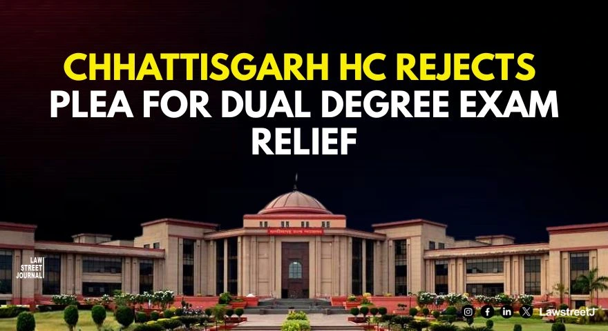 Chhattisgarh HC Dismisses Students Plea for Separate Exam Schedules in Dual Degree Courses