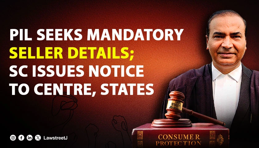 sc-issues-notice-to-centre-states-on-ashwini-upadhyays-pil-seeking-mandatory-disclosure-of-seller-details-under-consumer-protection-act