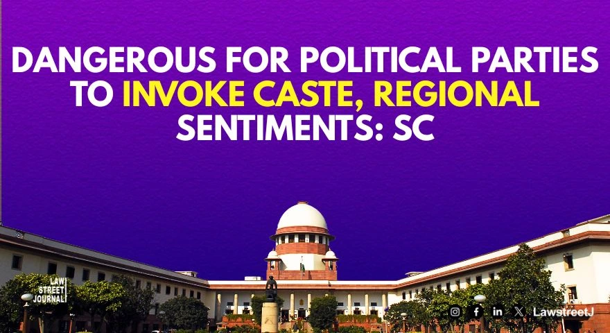 Dangerous for political parties to invoke caste regional sentiments SC