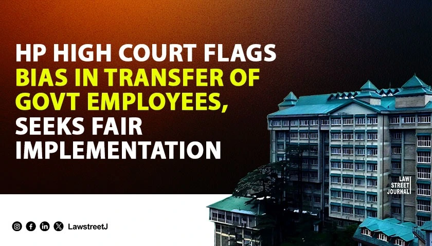 Himachal Pradesh HC Orders Fair Implementation of Transfer Policy For Govt Employees Flags Political Influence in Postings