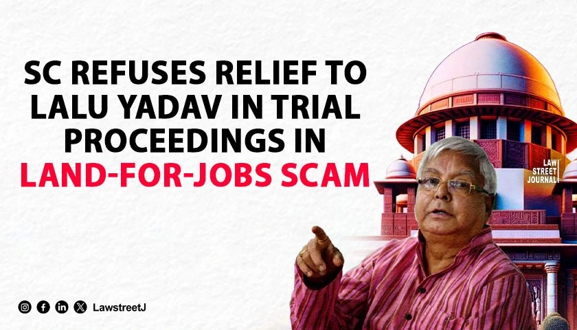 sc-refuses-relief-to-lalu-yadav-in-trial-proceedings-in-land-for-jobs-scam