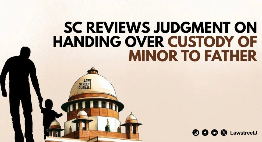 SC reviews judgment on handing over custody of minor to father