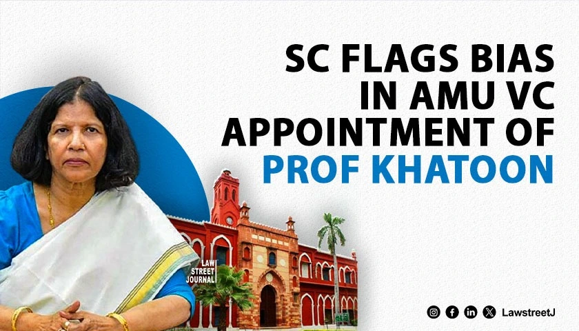 SC expresses reservation on appointment of Prof Khatoon as AMU VC by panel having her husband