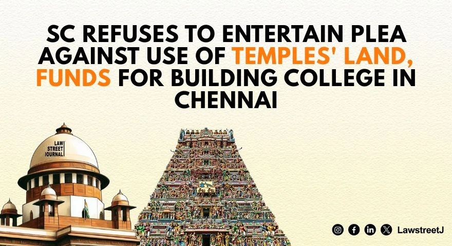 sc-refuses-to-entertain-plea-against-use-of-temples-land-funds-for-building-college-in-chennai