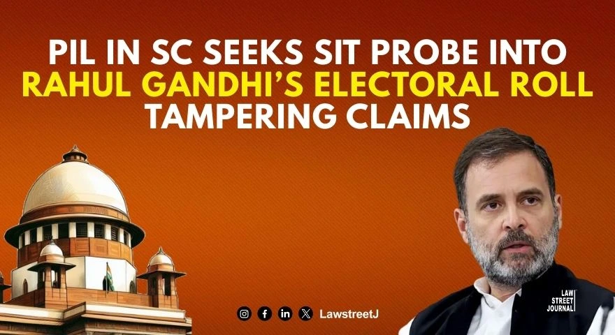 PIL in SC seeks setting up SIT to probe Rahul Gandhis allegations of electoral rolls manipulation