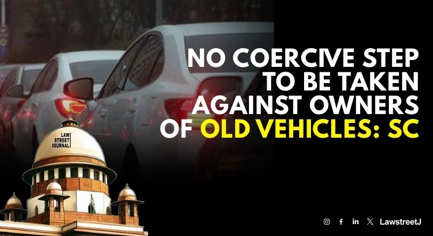 no-coercive-step-to-be-taken-against-owners-of-old-vehicles-sc