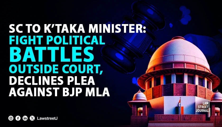Fight your political battles outside courts SC declines to consider plea by Ktka Minister against BJP leader