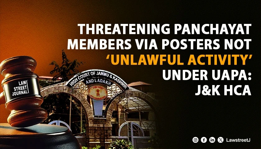 Threatening Panchayat Members via Posters Not Unlawful Activity Under UAPA J and K HC