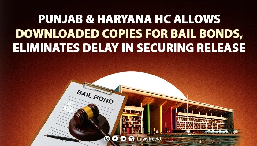 Punjab and Haryana HC Allows Downloaded Copies For Bail Bonds Eliminates Delay In Securing Release
