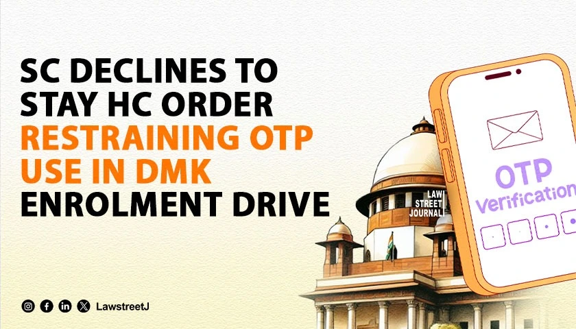 SC refuses to interfere with injunction on OTP verification messages for enrolment drive by DMK