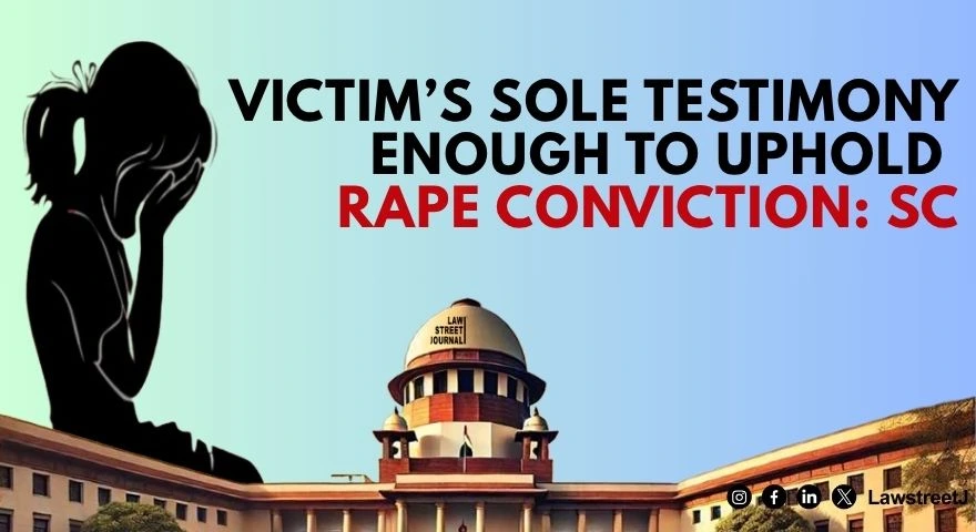 sole-testimony-of-victim-even-without-medical-evidence-sufficient-to-uphold-rape-conviction-sc