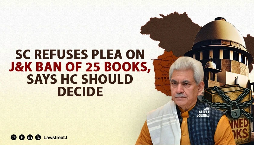 HC a constitutional court let it decide SC declines to consider plea against order to ban 25 books in J and K